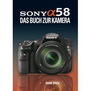 Frank Späth - Gebraucht Sony Alpha 58: Das Buch Zur Kamera - Preis Vom 07.05.2024 04:51:04 H