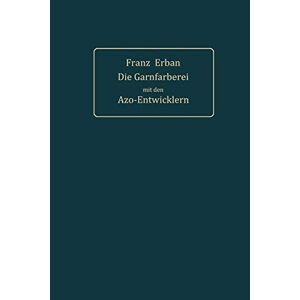 Franz Erban - Theorie Und Praxis Der Garnfärberei Mit Den Azo-entwicklern (german Edition)