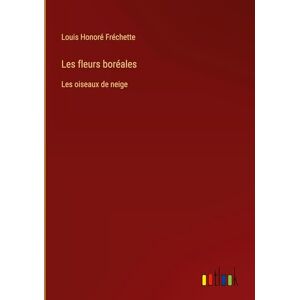Fréchette, Louis Honoré - Les Fleurs Boréales: Les Oiseaux De Neige