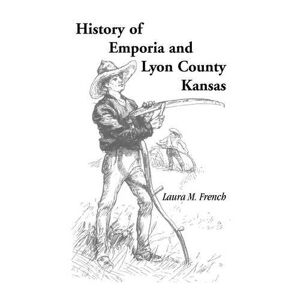 French, Laura M. - History Of Emporia And Lyon County, Kansas (heritage Classic)