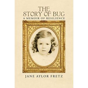 Fretz, Jane Aylor - The Story Of Bug: A Memoir Of Resilience