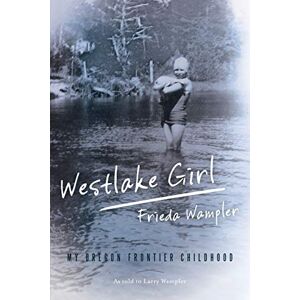 Frieda Wampler - Westlake Girl: My Oregon Frontier Childhood
