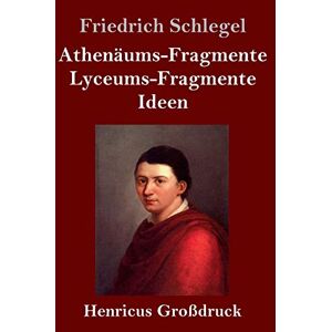 Friedrich Schlegel - Athenäums-fragmente / Lyceums-fragmente / Ideen (großdruck)