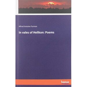 Furman, Alfred Antoine - In Vales Of Helikon: Poems