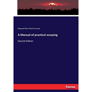 Furman, Howard Van Fleet Furman - A Manual Of Practical Assaying: Second Edition