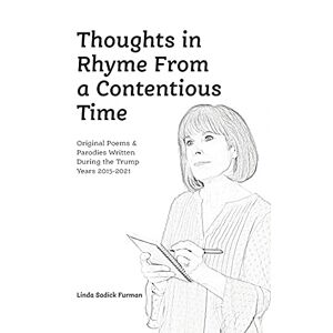Furman, Linda Sadick - Thoughts In Rhyme From A Contentious Time: Original Poems & Parodies Written During The Trump Years 2015-2021