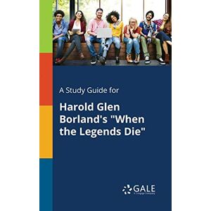 Gale, Cengage Learning - A Study Guide For Harold Glen Borland's When The Legends Die