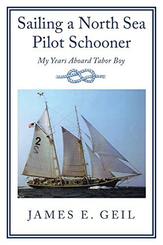 Geil, James E. - Sailing A North Sea Pilot Schooner: My Years Aboard Tabor Boy