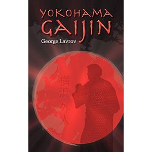 George Lavrov - Yokohama Gaijin: Memoir Of A Foreigner Born In Japan