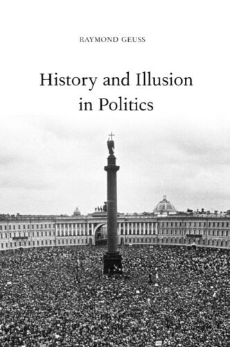 Geschichte Und Illusion In Der Politik Von Raymond Geuss (englisch) Taschenbuch Buch