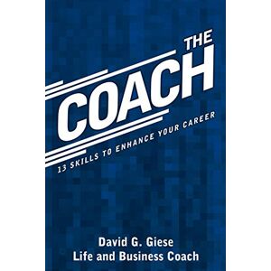 Giese, David G. - The Coach: 13 Skills To Enhance Your Career