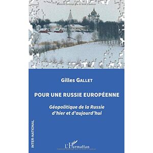 Gilles Gallet - Pour Une Russie Européenne: Géopolitique De La Russie D'hier Et D'aujourd'hui