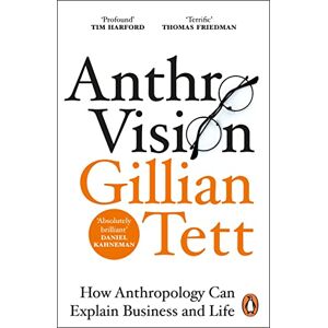 Gillian Tett - Anthro-vision: How Anthropology Can Explain Business And Life