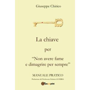 Giuseppe Chirico - La Chiave Per Non Avere Fame E Dimagrire Per Sempre