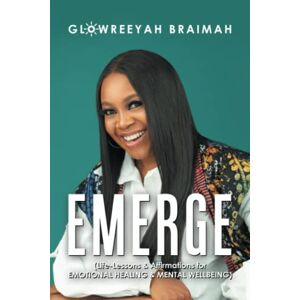 Glowreeyah Braimah - Emerge: (life-lessons & Affirmations For Emotional Healing & Mental Wellbeing)