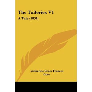 Gore, Catherine Grace Frances - The Tuileries V1: A Tale (1831)