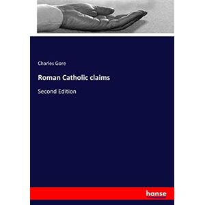 Gore, Charles Gore - Roman Catholic Claims: Second Edition