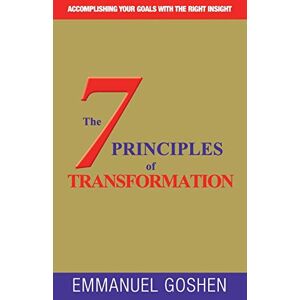Goshen Emmanuel - The 7 Principles Of Transformation: Accomplishing Your Goals With The Right Insight .