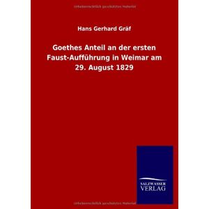 Gräf, Hans Gerhard - Goethes Anteil An Der Ersten Faust-aufführung In Weimar Am 29. August 1829