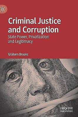 Graham Brooks - Criminal Justice And Corruption: State Power, Privatization And Legitimacy