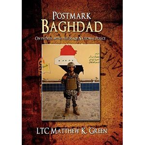 Green, Ltc Matthew K. - Postmark Baghdad: On Patrol With The Iraqi National Police