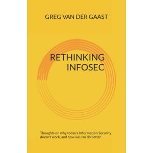 Greg Van Der Gaast - Gebraucht Rethinking Infosec: Thoughts On Why Today's Information Security Doesn't Work, And How We Can Do Better. (infosec Leadership, Band 1) - Preis Vom 29.04.2024 04:59:55 H