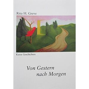 Greve, Rita H. - Gebraucht Von Gestern Nach Morgen: Kurze Geschichten - Preis Vom 04.05.2024 04:57:19 H