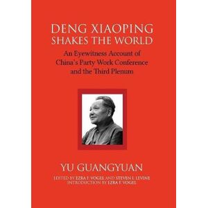 Guangyuan Yu - Deng Xiaoping Shakes The World: An Eyewitness Account Of China's Party Work Conference And The Third Plenum