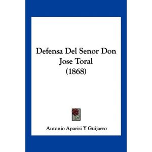 Guijarro, Antonio Aparisi Y - Defensa Del Senor Don Jose Toral (1868)