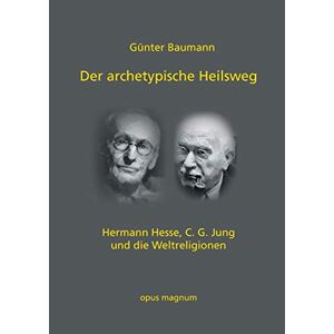 Günter Baumann - Der Archetypische Heilsweg: Hermann Hesse, C. G. Jung Und Die Weltreligionen