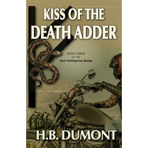 H.b. Dumont - Kiss Of The Death Adder: Book Three Of The Noir Intelligence Series