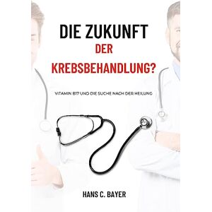 Hans C Bayer Die Zukunft Der Krebsbehandlung? (taschenbuch)