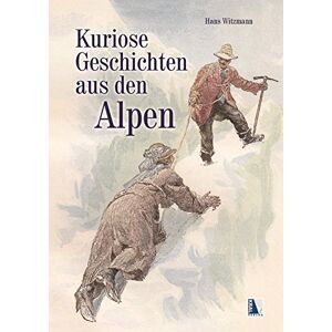 Hans Witzmann - Gebraucht Kuriose Geschichten Aus Den Alpen: Vom Wienerwald Bis Zum Mont Blanc - Preis Vom 28.04.2024 04:54:08 H