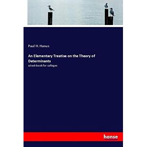 Hanus, Paul H. - An Elementary Treatise On The Theory Of Determinants: A Text-book For Colleges