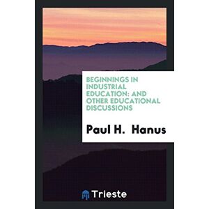 Hanus, Paul H. - Beginnings In Industrial Education: And Other Educational Discussions