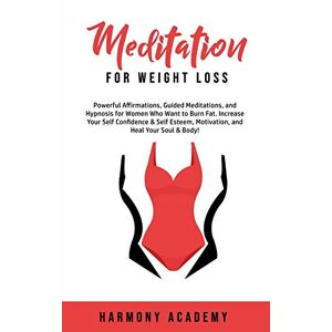 Harmony Academy - Meditation For Weight Loss: Powerful Affirmations, Guided Meditations, And Hypnosis For Women Who Want To Burn Fat. Increase Your Self Confidence & Self Esteem, Motivation, And Heal Your Soul & Body!
