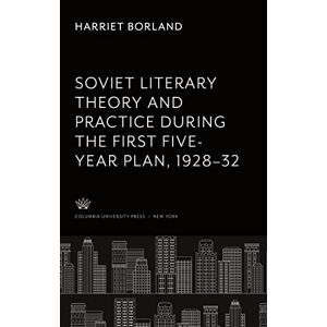 Harriet Borland - Soviet Literary Theory And Practice During The First Five-year Plan 1928¿32