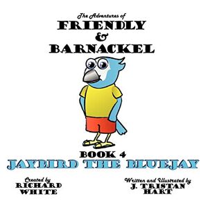 Hart, J. Tristan - The Adventures Of Friendly & Barnackel: Book 4 Jaybird The Bluejay (jaybird The Bluejay, 4)