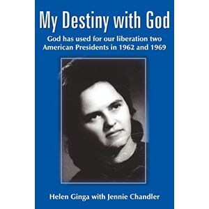 Helen Ginga - My Destiny With God: God Has Used For Our Liberation Two American Presidents In 1962 And 1969