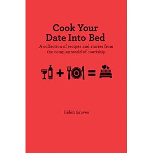 Helen Graves - Gebraucht Cook Your Date Into Bed: A Collection Of Recipes And Stories From The Complex World Of Courtship - Preis Vom 25.04.2024 05:08:43 H