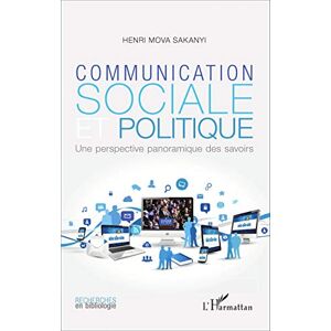 Henri Mova Sakanyi - Communication Sociale Et Politique: Une Perspective Panoramique Des Savoirs