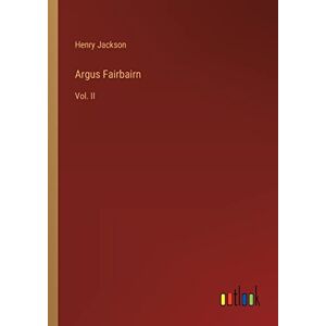 Henry Jackson - Argus Fairbairn: Vol. Ii