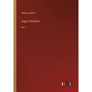 Henry Jackson - Argus Fairbairn: Vol. I