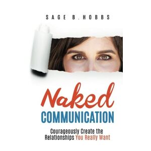 Hobbs, Sage B. - Gebraucht Naked Communication: Courageously Create The Relationships You Really Want - Preis Vom 30.04.2024 04:54:15 H