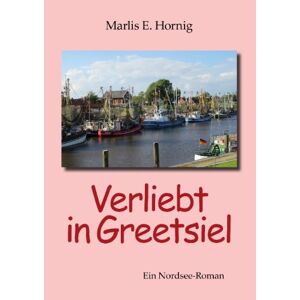 Hornig, Marlis E. - Verliebt In Greetsiel: Ein Nordsee-roman