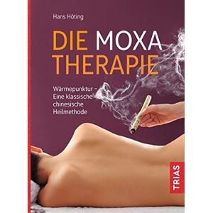 Höting, Hans Gerhard - Die Moxa-therapie: Wärmepunktur - Eine Klassische Chinesische Heilmethode