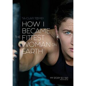 How I Became The Fittest Woman On Earth | Tia-clair Toomey | My Story So Far