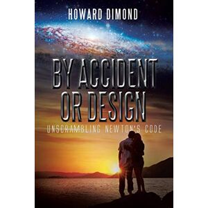 Howard Dimond - By Accident Or Design: Unscrambling Newton's Code