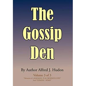 Hudon, Alfred J. - The Gossip Den: Volume 3 Of 3 Memoirs Of A Magman, Pi & Crooked Cops And Coming Home.