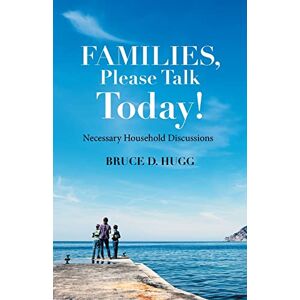 Hugg, Bruce D. - Families, Please Talk Today!: Necessary Household Discussions